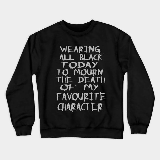 wearing black to mourn the death of my favourite character Crewneck Sweatshirt by FandomizedRose